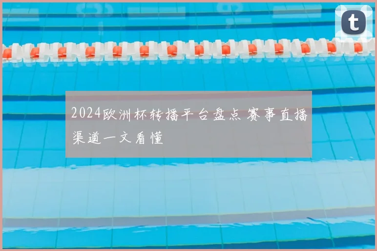 2024欧洲杯转播平台盘点 赛事直播渠道一文看懂
