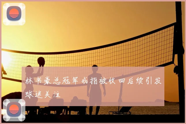 林书豪总冠军戒指被收回后续引发球迷关注