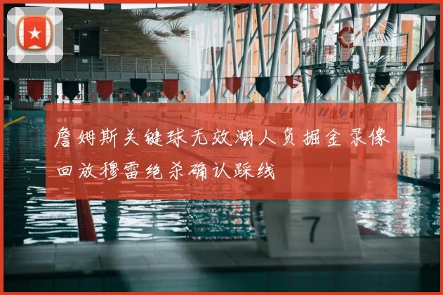 詹姆斯关键球无效湖人负掘金录像回放穆雷绝杀确认踩线