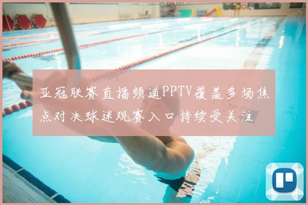 亚冠联赛直播频道PPTV覆盖多场焦点对决球迷观赛入口持续受关注