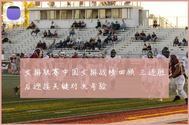 女排联赛中国女排战绩回顾 三连胜后迎接关键对决考验