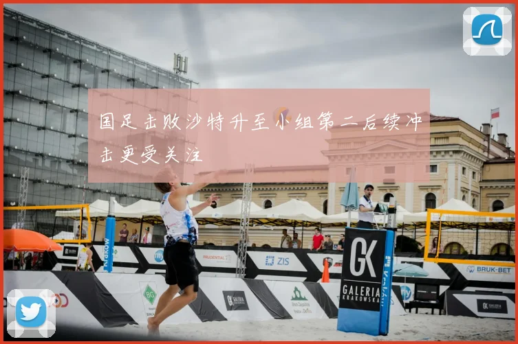 国足击败沙特升至小组第二后续冲击更受关注