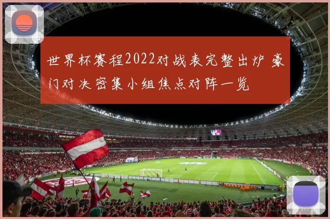 世界杯赛程2022对战表完整出炉 豪门对决密集小组焦点对阵一览