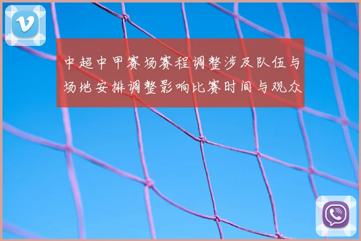 中超中甲赛场赛程调整涉及队伍与场地安排调整影响比赛时间与观众观赛计划