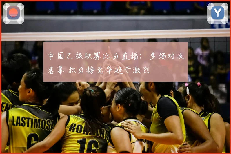 中国乙级联赛比分直播：多场对决落幕 积分榜竞争趋于激烈