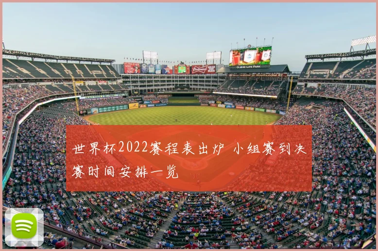 世界杯2022赛程表出炉 小组赛到决赛时间安排一览