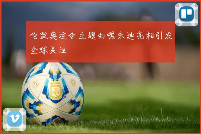 伦敦奥运会主题曲嘿朱迪亮相引发全球关注